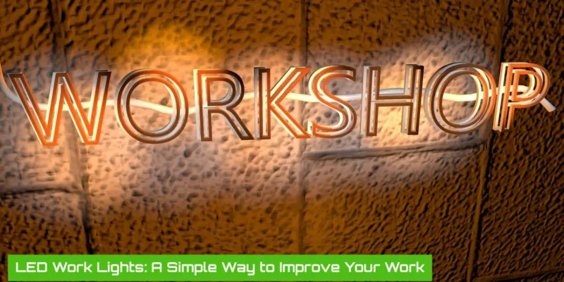 LED Work Lights: The Simple Change for Better Work